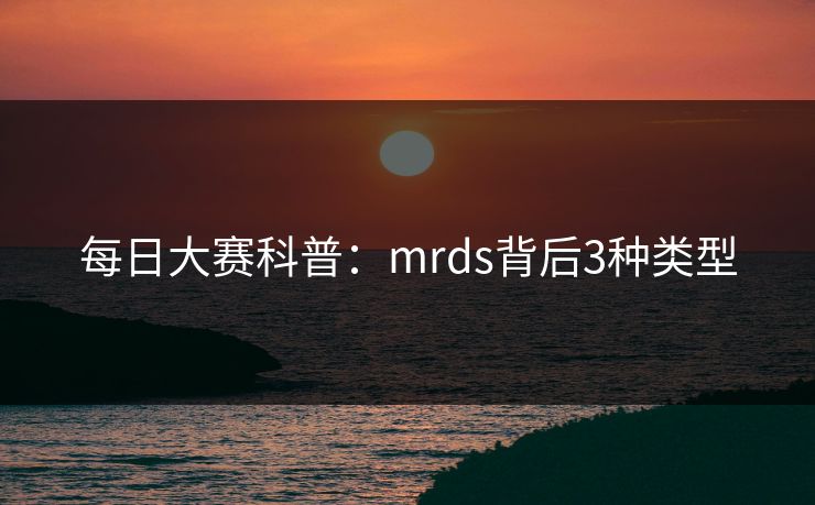 每日大赛科普：mrds背后3种类型
