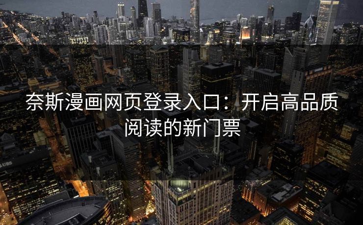 奈斯漫画网页登录入口：开启高品质阅读的新门票